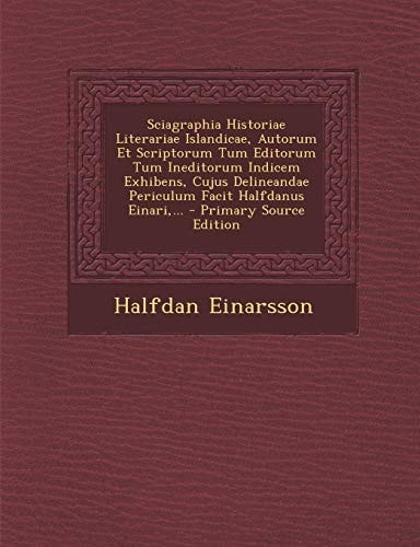 Sciagraphia Historiae Literariae Islandicae, Autorum Et Scriptorum Tum Editorum Tum Ineditorum Indicem Exhibens, Cujus Delineandae Periculum Facit Hal