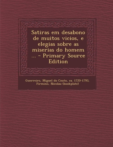 Satiras Em Desabono de Muitos Vicios, E Elegias Sobre As Miserias Do Homem ... - Primary Source Edition