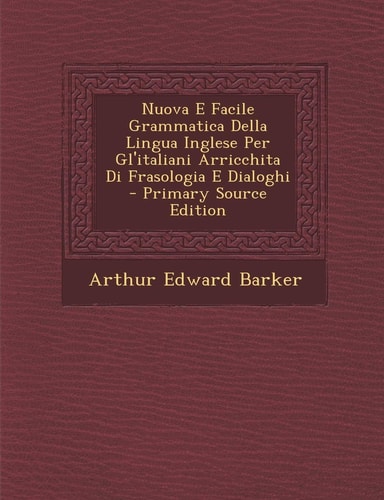Nuova E Facile Grammatica Della Lingua Inglese Per Gl'italiani Arricchita Di Frasologia E Dialoghi - Primary Source Edition