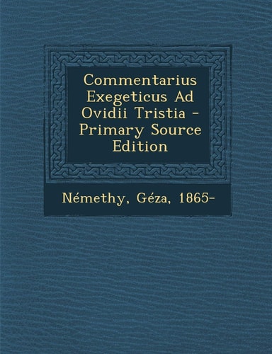 Commentarius Exegeticus Ad Ovidii Tristia - Primary Source Edition