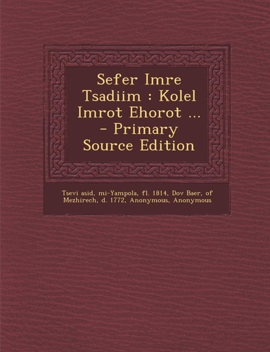 Sefer Imre Tsadiim Kolel Imrot Ehorot ... - Primary Source Edition