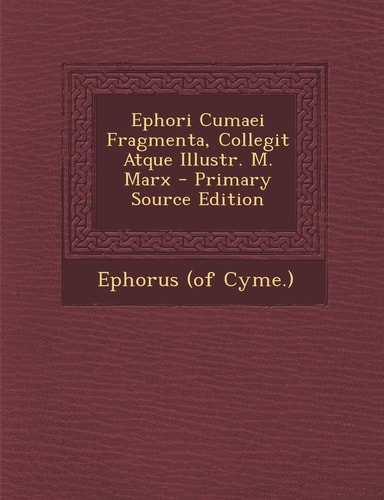 Ephori Cumaei Fragmenta, Collegit Atque Illustr. M. Marx - Primary Source Edition