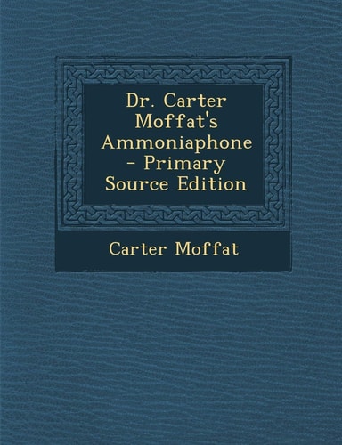Dr. Carter Moffat's Ammoniaphone - Primary Source Edition