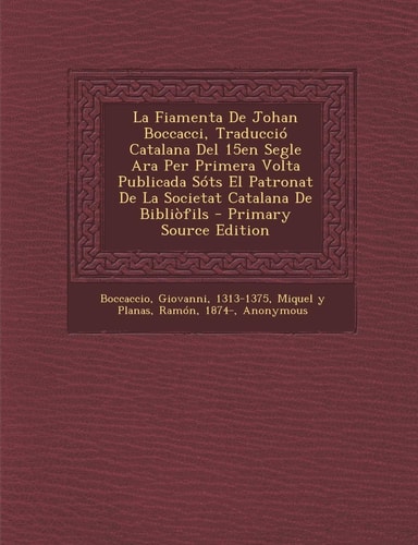La Fiamenta de Johan Boccacci, Traducció Catalana Del 15en Segle Ara Per Primera Volta Publicada Sóts El Patronat de la Societat Catalana de Bibliòfil