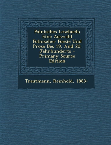 Polnisches Lesebuch; Eine Auswahl Polnischer Poesie und Prosa Des 19. and 20. Jahrhunderts - Primary Source Edition