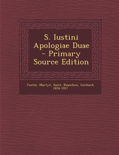 S. Iustini Apologiae Duae - Primary Source Edition