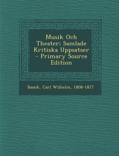Musik Och Theater; Samlade Kritiska Uppsatser - Primary Source Edition