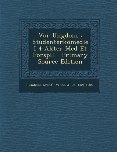 Vor Ungdom Studenterkomedie I 4 Akter Med Et Forspil - Primary Source Edition