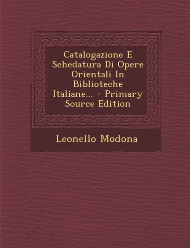 Catalogazione E Schedatura Di Opere Orientali in Biblioteche Italiane... - Primary Source Edition