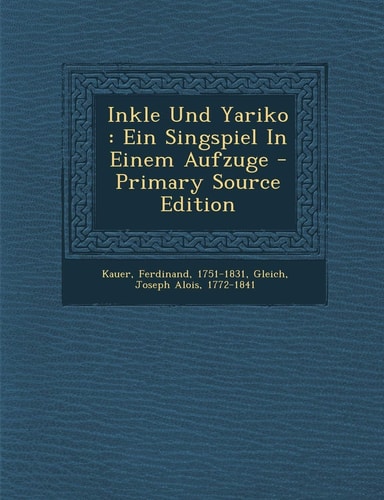 Inkle und Yariko Ein Singspiel in Einem Aufzuge - Primary Source Edition
