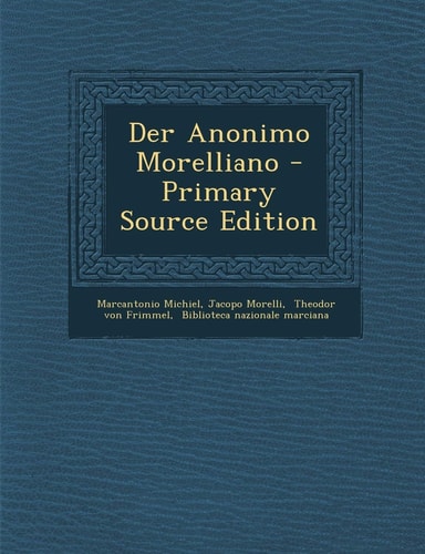 Der Anonimo Morelliano - Primary Source Edition