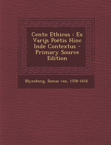 Cento Ethicus Ex Varijs Poëtis Hinc Inde Contextus - Primary Source Edition