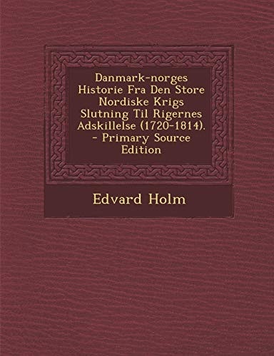 Danmark-Norges Historie Fra Den Store Nordiske Krigs Slutning Til Rigernes Adskillelse . - Primary Source Edition