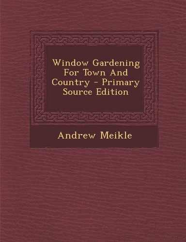 Window Gardening for Town and Country - Primary Source Edition