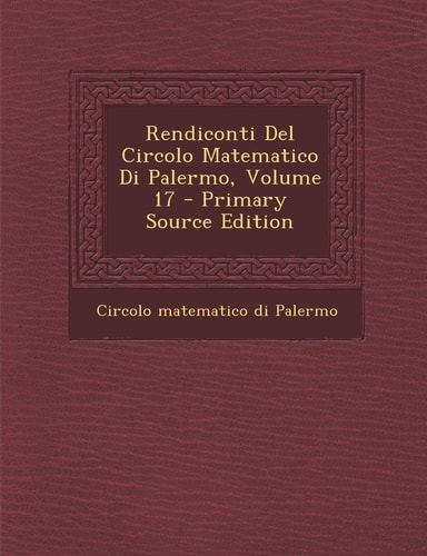 Rendiconti Del Circolo Matematico Di Palermo, Volume 17 - Primary Source Edition
