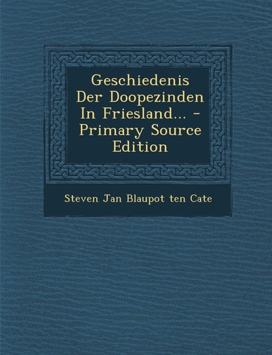 Geschiedenis Der Doopezinden in Friesland... - Primary Source Edition