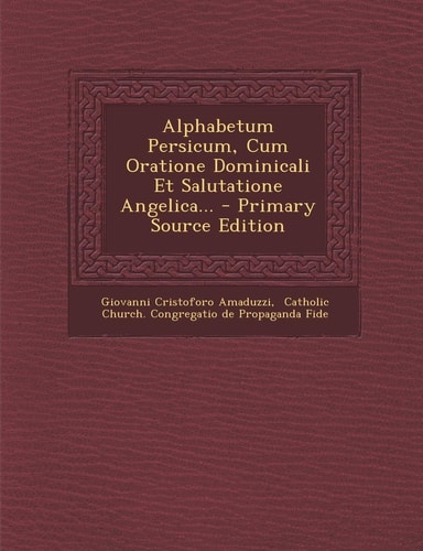 Alphabetum Persicum, Cum Oratione Dominicali Et Salutatione Angelica... - Primary Source Edition