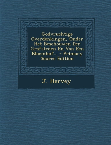 Godvruchtige Overdenkingen, Onder Het Beschouwen Der Grafsteden en Van Een Bloemhof... - Primary Source Edition