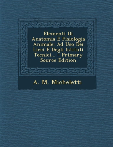 Elementi Di Anatomia E Fisiologia Animale Ad Uso Dei Licei E Degli Istituti Tecnici... - Primary Source Edition
