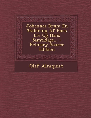 Johannes Brun En Skildring Af Hans Liv Og Hans Samtidige... - Primary Source Edition