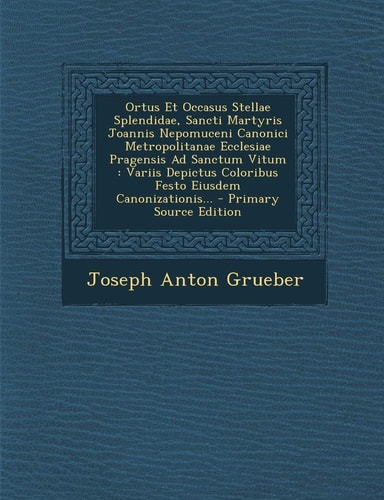Ortus Et Occasus Stellae Splendidae, Sancti Martyris Joannis Nepomuceni Canonici Metropolitanae Ecclesiae Pragensis Ad Sanctum Vitum Variis Depictus