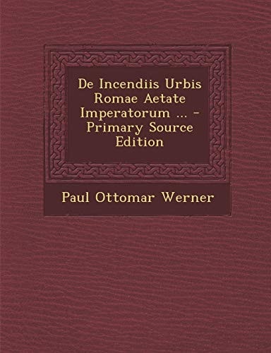 De Incendiis Urbis Romae Aetate Imperatorum ... - Primary Source Edition