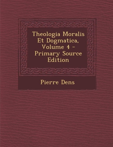 Theologia Moralis Et Dogmatica, Volume 4 - Primary Source Edition