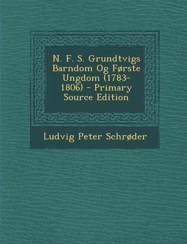 N. F. S. Grundtvigs Barndom Og Forste Ungdom - Primary Source Edition