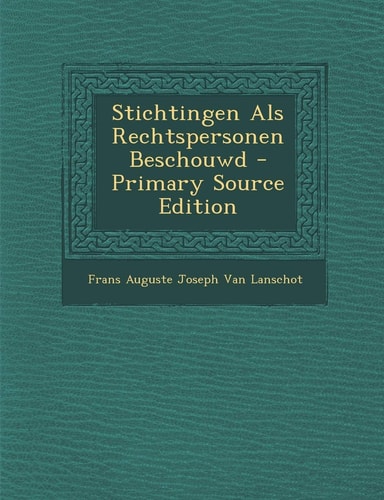 Stichtingen Als Rechtspersonen Beschouwd - Primary Source Edition