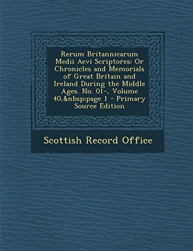 Rerum Britannicarum Medii Aevi Scriptores Or Chronicles and Memorials of Great Britain and Ireland During the Middle Ages. No. 01-, Volume 40,Andnbsp;P