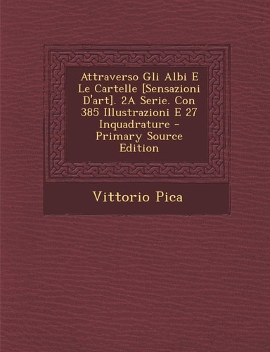 Attraverso Gli Albi E Le Cartelle [Sensazioni D'Art]. 2A Serie. Con 385 Illustrazioni E 27 Inquadrature - Primary Source Edition