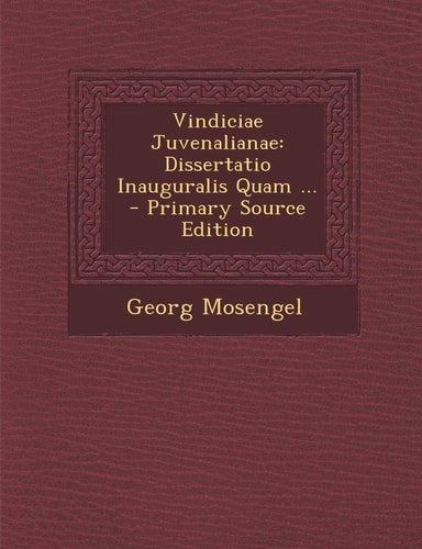Vindiciae Juvenalianae Dissertatio Inauguralis Quam ... - Primary Source Edition