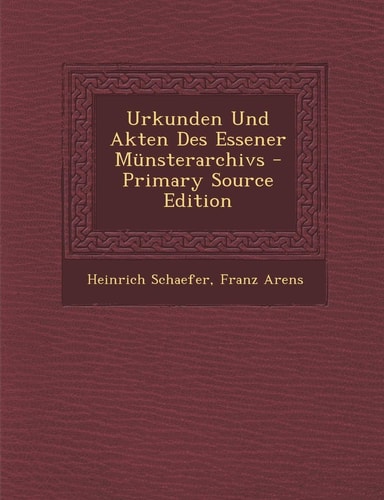 Urkunden und Akten Des Essener Münsterarchivs - Primary Source Edition