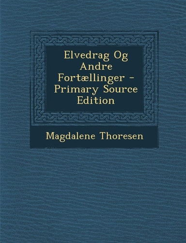 Elvedrag Og Andre Fortællinger - Primary Source Edition