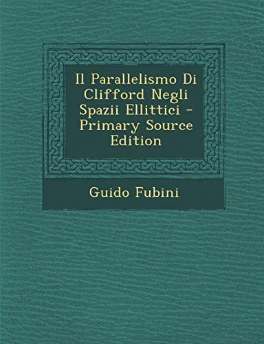 Il Parallelismo Di Clifford Negli Spazii Ellittici - Primary Source Edition