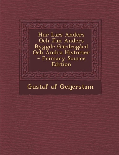 Hur Lars Anders Och Jan Anders Byggde Gärdesgård Och Andra Historier - Primary Source Edition