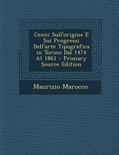 Cenni Sull'origine E Sui Progressi Dell'arte Tipografica in Torino Dal 1474 Al 1861 - Primary Source Edition