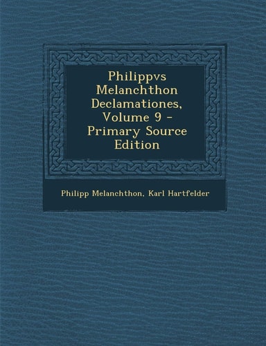 Philippvs Melanchthon Declamationes, Volume 9 - Primary Source Edition