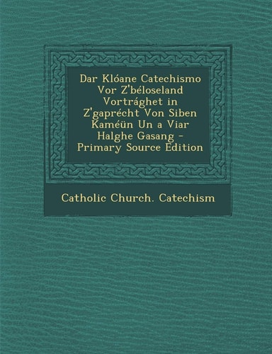 Dar Klóane Catechismo Vor Z'Béloseland Vortrághet in Z'Gaprécht Von Siben Kaméün Un a Viar Halghe Gasang - Primary Source Edition
