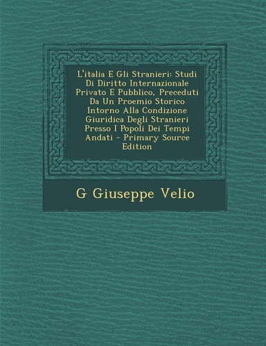 L' Italia E Gli Stranieri Studi Di Diritto Internazionale Privato E Pubblico, Preceduti Da Un Proemio Storico Intorno Alla Condizione Giuridica Degli