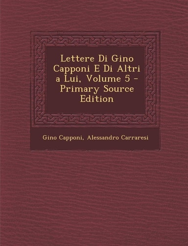 Lettere Di Gino Capponi E Di Altri a Lui, Volume 5 - Primary Source Edition