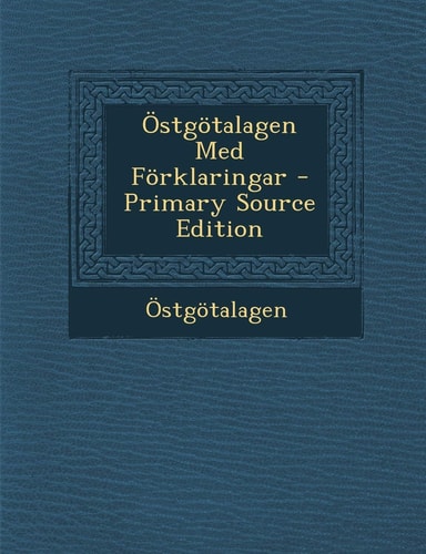 Östgötalagen Med Förklaringar - Primary Source Edition