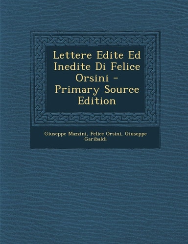 Lettere Edite Ed Inedite Di Felice Orsini - Primary Source Edition