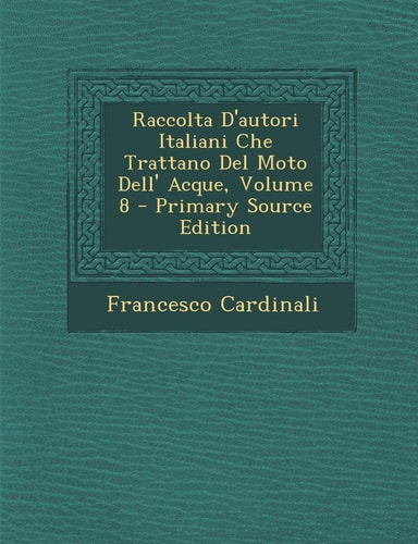 Raccolta D'Autori Italiani Che Trattano Del Moto Dell' Acque, Volume 8 - Primary Source Edition