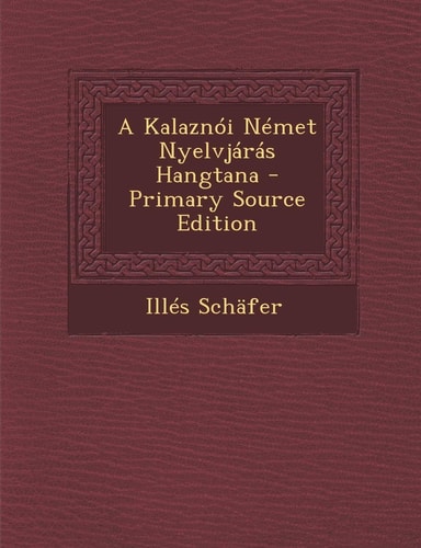 A Kalaznói Német Nyelvjárás Hangtana - Primary Source Edition