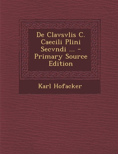 De Clavsvlis C. Caecili Plini Secvndi ... - Primary Source Edition