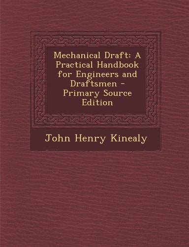 Mechanical Draft A Practical Handbook for Engineers and Draftsmen - Primary Source Edition