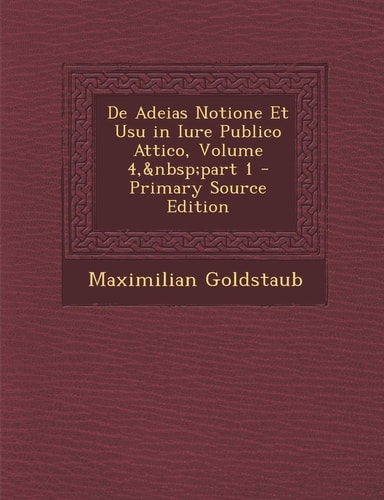 De Adeias Notione Et Usu in Iure Publico Attico, Volume 4, Part 1 - Primary Source Edition