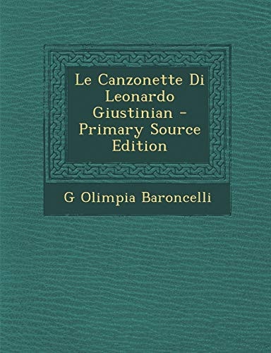 Le Canzonette Di Leonardo Giustinian - Primary Source Edition