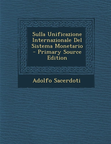 Sulla Unificazione Internazionale Del Sistema Monetario - Primary Source Edition